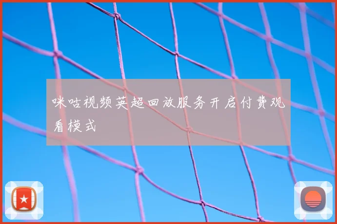 咪咕视频英超回放服务开启付费观看模式